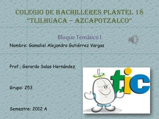 COLEGIO DE BACHILLERES PLANTEL 18 “TLILHUACA – AZCAPOTZALCO” Bloque Temático I