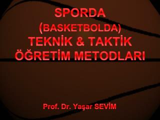 SPORDA ( BASKETBOLDA) TEKNİK &amp; TAKTİK ÖĞRETİM METODLARI