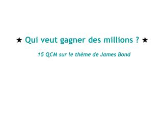 ★ Qui veut gagner des millions ? ★ 15 QCM sur le thème de James Bond