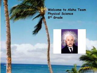 Welcome to Aloha Team Physical Science 8 th Grade