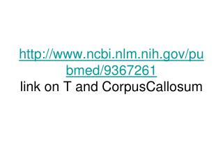 ncbi.nlm.nih/pubmed/9367261 link on T and CorpusCallosum