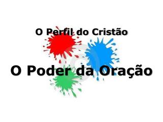 O Perfil do Cristão O Poder da Oração