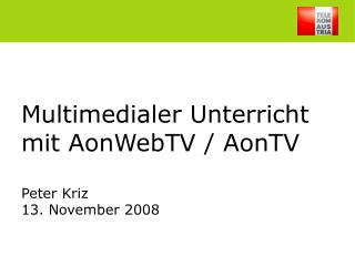 Multimedialer Unterricht mit AonWebTV / AonTV Peter Kriz 13. November 2008