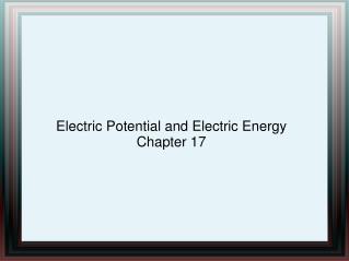 Electric Potential and Electric Energy Chapter 17