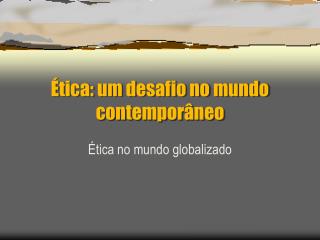 Ética: um desafio no mundo contemporâneo
