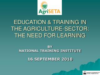 EDUCATION &amp; TRAINING IN THE AGRICULTURE-SECTOR: THE NEED FOR LEARNING
