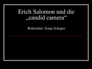 Erich Salomon und die „candid camera“ Referentin: Sonja Schaper