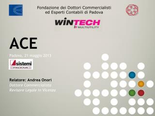 ACE Padova, 21 maggio 2013 Relatore: Andrea Onori Dottore Commercialista