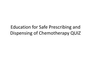 Education for Safe Prescribing and Dispensing of Chemotherapy QUIZ