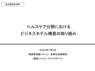 ２００４年７月９日 ㈱損害保険ジャパン　長寿社会開発部 （損保ジャパン・ライフサポート）