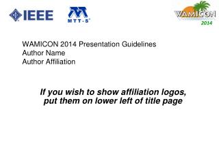 WAMICON 2014 Presentation Guidelines Author Name Author Affiliation