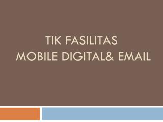 TIK FASILITAS Mobile Digital&amp; Email
