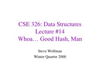 CSE 326: Data Structures Lecture #14 Whoa… Good Hash, Man
