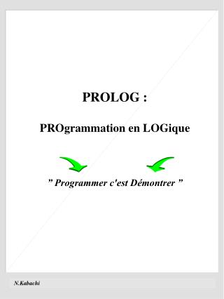 PROLOG : PROgrammation en LOGique ” Programmer c'est Démontrer ”