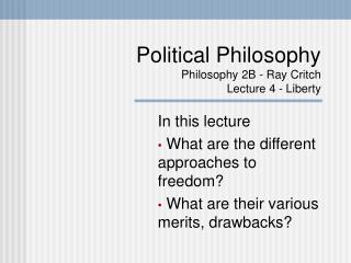 Political Philosophy Philosophy 2B - Ray Critch Lecture 4 - Liberty
