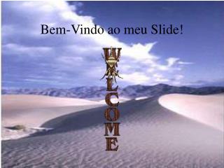 Bem-Vindo ao meu Slide!