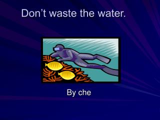 Don’t waste the water.