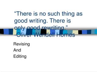 “There is no such thing as good writing. There is only good rewriting.” -Oliver Wendell Homes