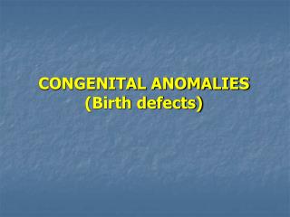 CONGENITAL ANOMALIES (Birth defects)