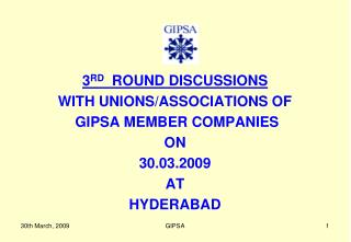 3 RD ROUND DISCUSSIONS WITH UNIONS/ASSOCIATIONS OF GIPSA MEMBER COMPANIES ON 30.03.2009 AT