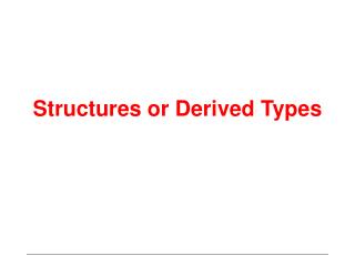 Structures or Derived Types