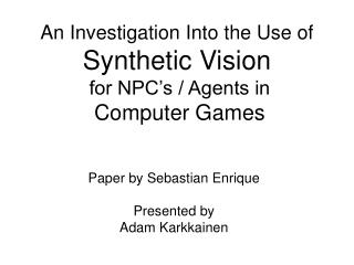 An Investigation Into the Use of Synthetic Vision for NPC’s / Agents in Computer Games