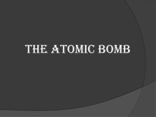 The Atomic Bomb