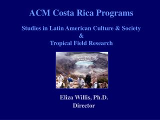 ACM Costa Rica Programs Studies in Latin American Culture &amp; Society &amp; Tropical Field Research