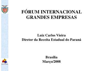 FÓRUM INTERNACIONAL GRANDES EMPRESAS Luiz Carlos Vieira Diretor da Receita Estadual do Paraná