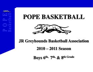 POPE BASKETBALL JR Greyhounds Basketball Association 2010 – 2011 Season