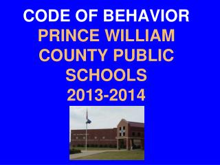 CODE OF BEHAVIOR PRINCE WILLIAM COUNTY PUBLIC SCHOOLS 2013-2014