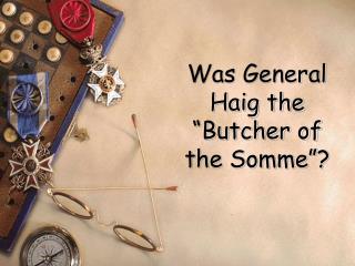 Was General Haig the “Butcher of the Somme”?