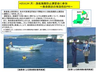 H25.6.24 （月）：漁船海難防止講習会に参加　 ～救命胴衣の有効性をＰＲ～