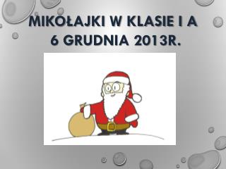 MIKOŁAJKI W KLASIE I A 6 grudnia 2013r.
