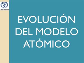 EVOLUCIÓN DEL MODELO ATÓMICO