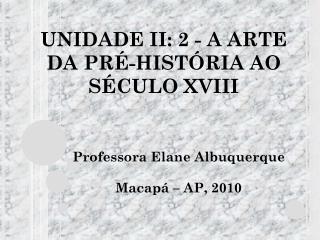 UNIDADE II: 2 - A ARTE DA PRÉ-HISTÓRIA AO SÉCULO XVIII