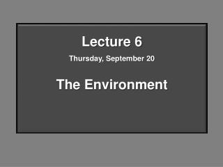 Lecture 6 Thursday, September 20 The Environment