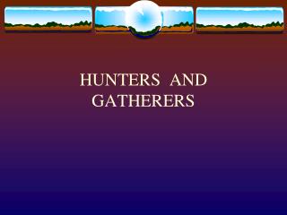 HUNTERS AND GATHERERS