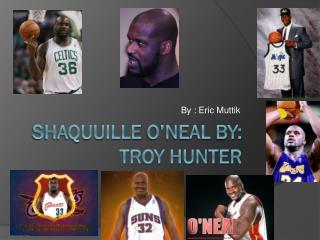 Shaquuille o’neal bY : TROY Hunter