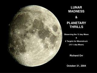 LUNAR MADNESS &amp; PLANETARY THRILLS Observing the 12 day Moon &amp; 6 Targets for Moonstruck