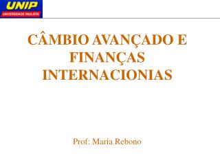 CÂMBIO AVANÇADO E FINANÇAS INTERNACIONIAS Prof: Maria Rebono
