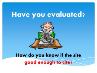 Have you evaluated?