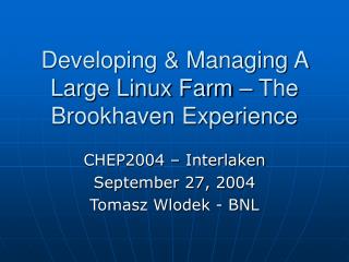 Developing &amp; Managing A Large Linux Farm – The Brookhaven Experience