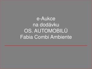 e-Aukce na dodávku OS. AUTOMOBIL Ů Fabia Combi Ambiente _____________________________