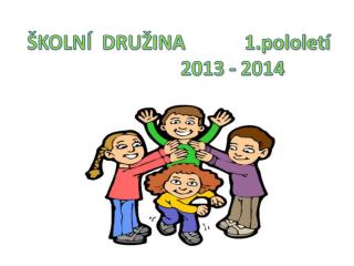 ŠKOLNÍ DRUŽINA 1.pololetí 2013 - 2014