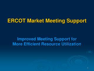 ERCOT Market Meeting Support Improved Meeting Support for More Efficient Resource Utilization