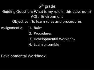 Assignments: 	1. Rules 			2. Procedures 			3. Developmental Workbook 		4. Learn ensemble