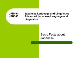 JPN494: 	Japanese Language and Linguistics JPN543: 	Advanced Japanese Language and 			Linguistics