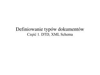 Definiowanie typów dokumentów Część 1. DTD, XML Schema