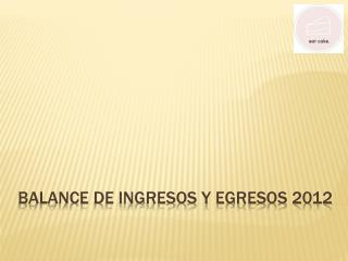 BALANCE DE INGRESOS Y EGRESOS 2012